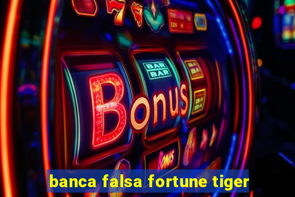 banca falsa fortune tiger